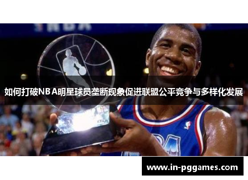 如何打破NBA明星球员垄断现象促进联盟公平竞争与多样化发展