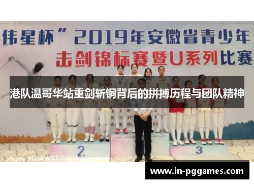 港队温哥华站重剑斩铜背后的拼搏历程与团队精神