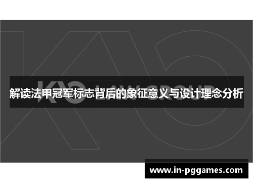 解读法甲冠军标志背后的象征意义与设计理念分析