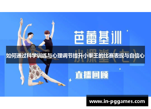 如何通过科学训练与心理调节提升小拳王的比赛表现与自信心