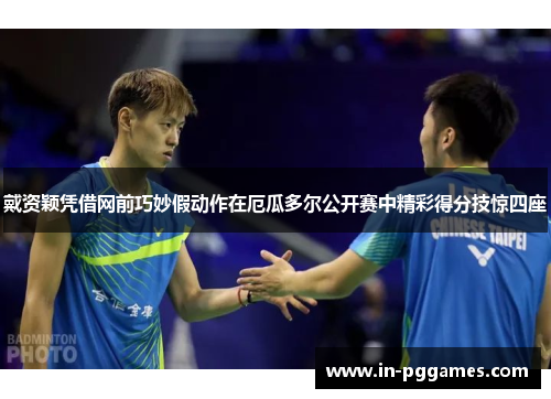 戴资颖凭借网前巧妙假动作在厄瓜多尔公开赛中精彩得分技惊四座