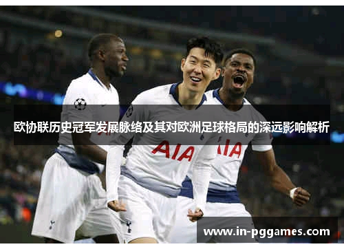 欧协联历史冠军发展脉络及其对欧洲足球格局的深远影响解析